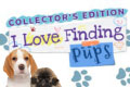 I Love Finding Pups Collector's Edition