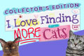 I Love Finding MORE Cats Collector's Edition