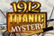 1912 - Titanic Mystery