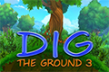 Dig the Ground 3